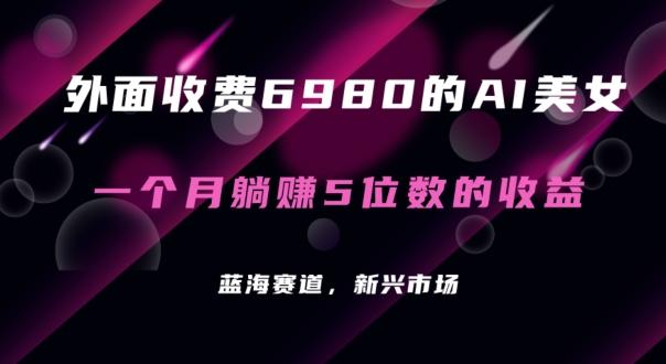 外面收费6980的AI美女项目！每月躺赚5位数收益(教程+素材+工具)【揭秘】-爱找项目网