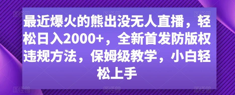 最近爆火的熊出没无人直播，轻松日入2000+，全新首发防版权违规方法【揭秘】-爱找项目网