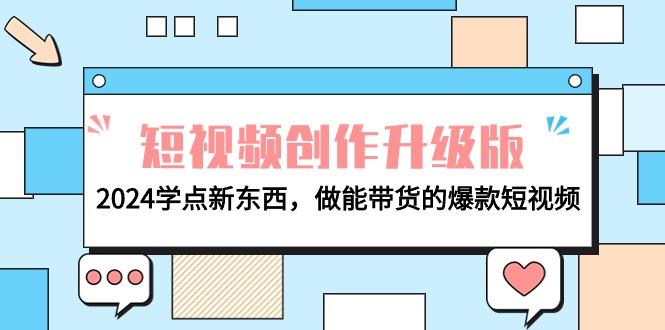 (9734期)电商人必看-短视频创作升级版：2024学点新东西，做能带货的爆款短视频-爱找项目网