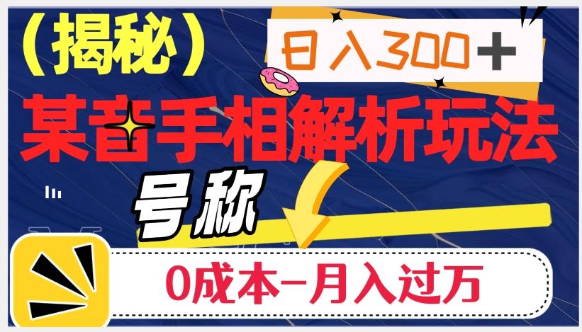 日入300+的，抖音手相解析玩法，号称0成本月入过万（揭秘）-爱找项目网