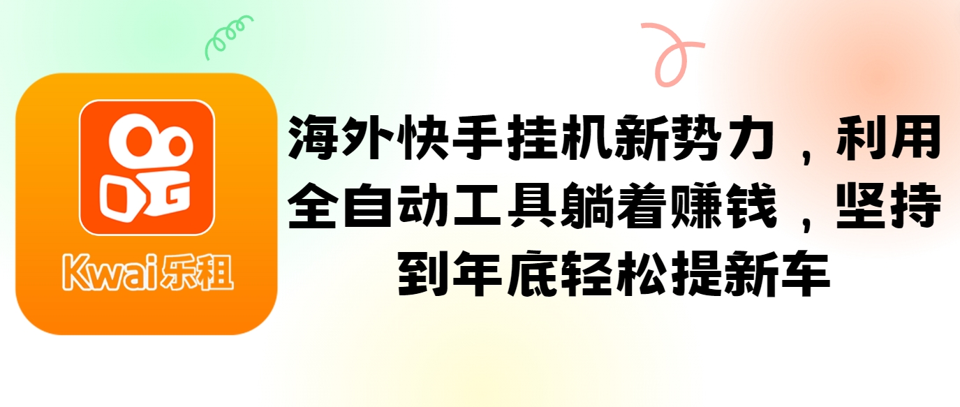 海外快手挂机新势力，利用全自动工具躺着赚钱，坚持到年底轻松提新车-爱找项目网