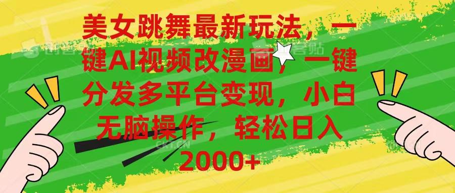 美女跳舞最新玩法，AI一键改漫画，一键分发多平台变现，小白无脑操作，…-爱找项目网
