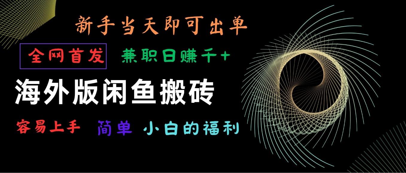 海外版闲鱼搬砖项目，全网首发，容易上手，小白当天即可出单，兼职日赚1000+-爱找项目网