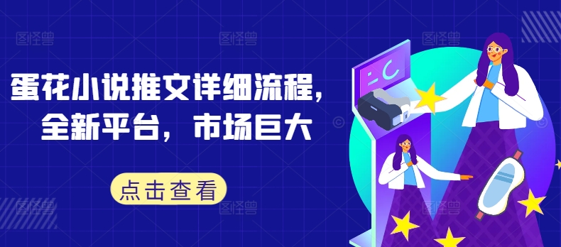 蛋花小说推文详细流程，全新平台，市场巨大-爱找项目网