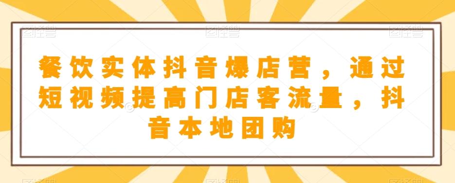 餐饮实体抖音爆店营，​通过短视频提高门店客流量，抖音本地团购开通-爱找项目网