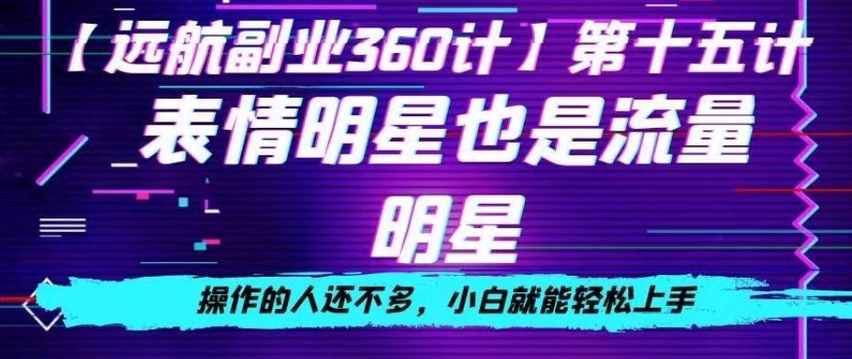 表情明星也是流量明星，操作的人还不多，小白就能轻松上手-爱找项目网