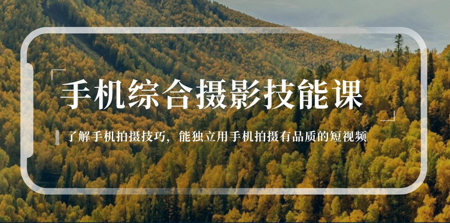 手机综合摄影技能课：学习手机拍摄技巧，用手机拍摄有品质短视频-126节-爱找项目网