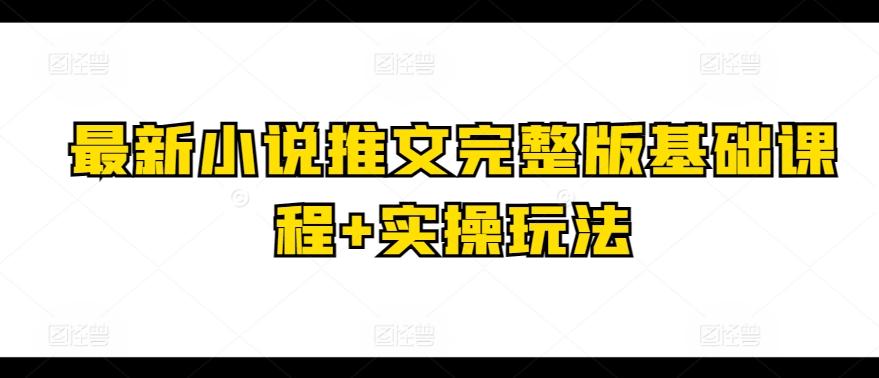 最新小说推文完整版基础课程+实操玩法-爱找项目网