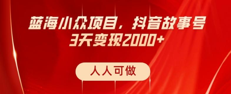 蓝海小众项目，抖音故事号，三天变现2000+，人人可做！-爱找项目网
