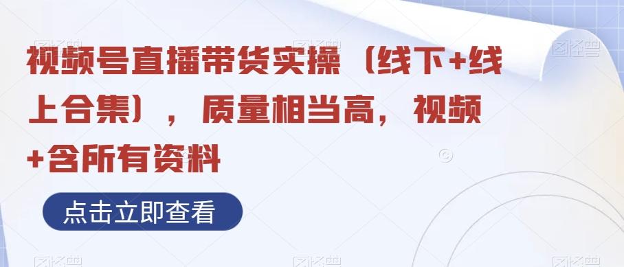 视频号直播带货实操（线下+线上合集），质量相当高，视频+含所有资料-爱找项目网