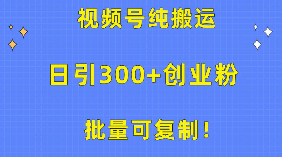 批量可复制！视频号纯搬运日引300+创业粉教程！-爱找项目网