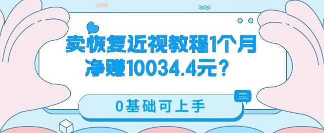 卖恢复近视教程1单59.9，1个月净赚10034.4元？0基础可上手-爱找项目网