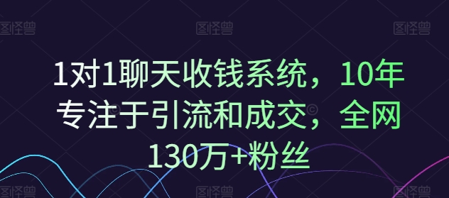 1对1聊天收钱系统，10年专注于引流和成交，全网130万+粉丝-爱找项目网