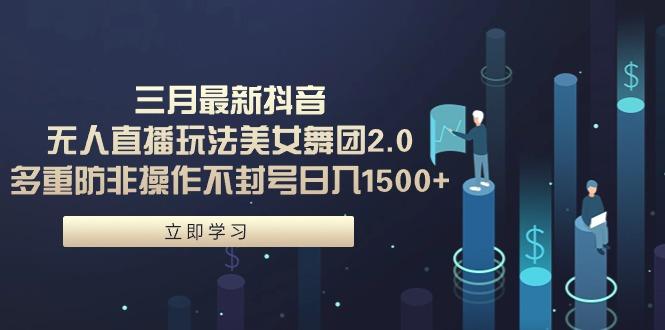 (9458期)三月最新抖音无人直播玩法美女舞团2.0，多重防非操作不封号日入1500+ 小…-爱找项目网