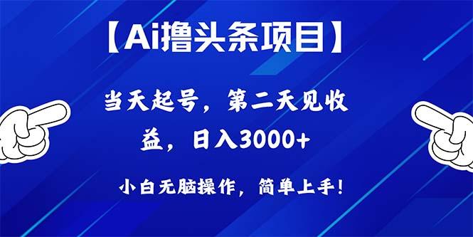 Ai撸头条，当天起号，第二天见收益，日入3000+-爱找项目网