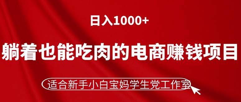 躺着也能吃肉的电商赚钱项目，日入1000+，适合新手小白宝妈学生党工作室-爱找项目网