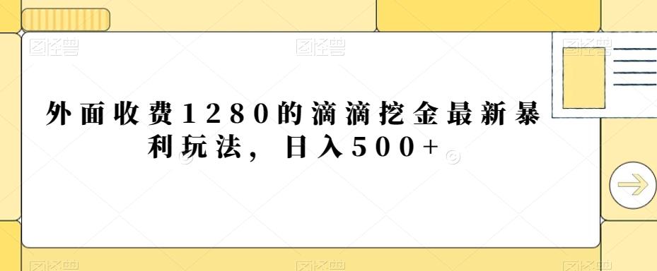 外面收费1280的滴滴挖金最新暴利玩法，日入500+-爱找项目网