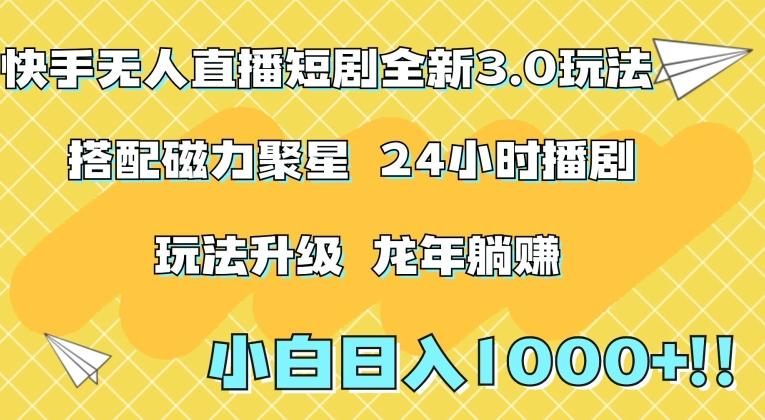 快手无人直播短剧全新玩法3.0，日入上千，小白一学就会，保姆式教学(附资料)【揭秘】-爱找项目网