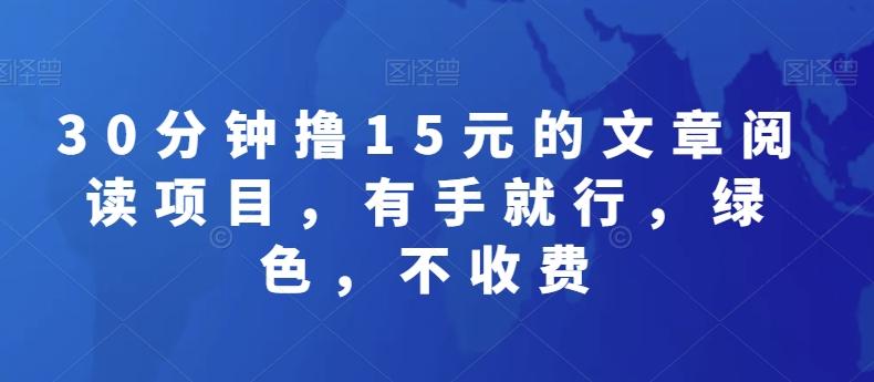 30分钟撸15元的文章阅读项目，有手就行，绿色，不收费-爱找项目网