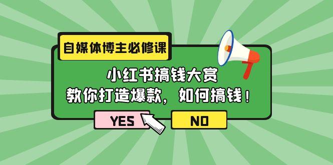 (9885期)自媒体博主必修课：小红书搞钱大赏，教你打造爆款，如何搞钱(11节课)-爱找项目网