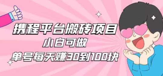 携程旅游搬砖新玩法，日入100+小白可直接上手-爱找项目网