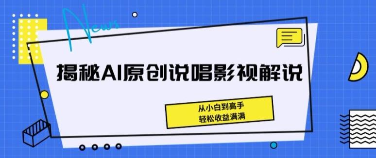 揭秘AI原创说唱影视解说，从小白到高手，轻松收益满满【揭秘】-爱找项目网
