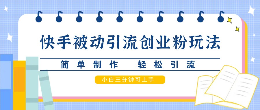 快手被动引流创业粉玩法，简单制作 轻松引流，小白三分钟可上手-爱找项目网