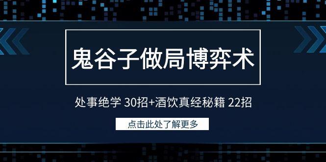 鬼谷子做局博弈术：处事绝学30招+酒饮真经秘籍22招-爱找项目网