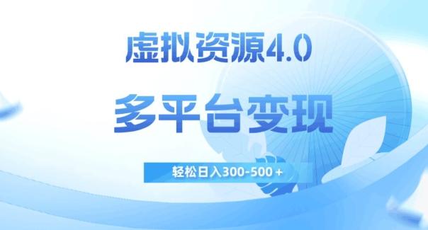 虚拟资源4.0，多平台变现，轻松日入300-500＋【揭秘】-爱找项目网