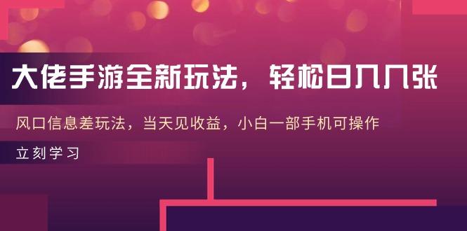 大佬手游全新玩法，轻松日入几张，风口信息差玩法，当天见收益，小白一…-爱找项目网