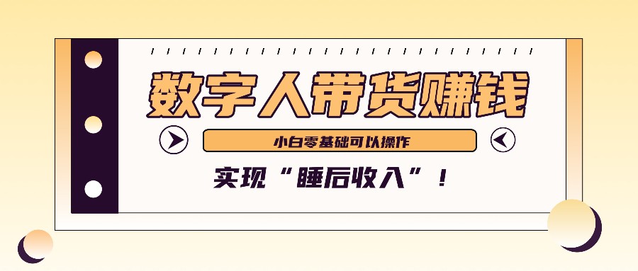 数字人带货2个月赚了6万多，做短视频带货，新手一样可以实现“睡后收入”！-爱找项目网