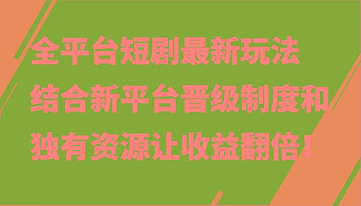 全平台短剧最新玩法，结合新平台晋级制度和独有资源让收益翻倍！-爱找项目网