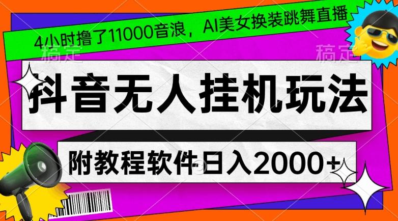 4小时撸了1.1万音浪，AI美女换装跳舞直播，抖音无人挂机玩法，对新手小白友好，附教程和软件【揭秘】-爱找项目网