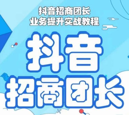 抖音招商团长业务提升实战教程，抖音招商团长如何实现躺赚-爱找项目网
