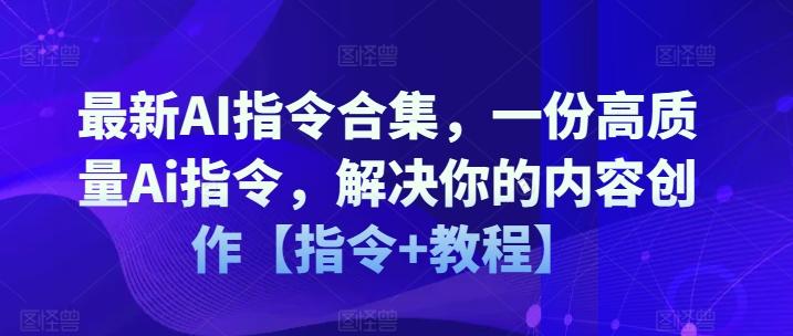 最新AI指令合集，一份高质量Ai指令，解决你的内容创作【指令+教程】-爱找项目网