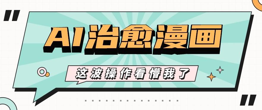 AI国风治愈漫画文案玩法，条条都是爆款，1个作品收益500+【视频+软件】-爱找项目网