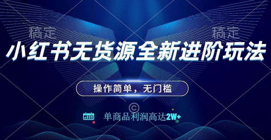 小红书无货源全新进阶玩法，操作简单，单商品利润高达2W+-爱找项目网