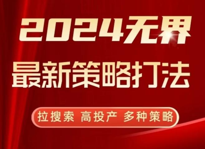 2024无界最新策略打法，拉搜索，高投产，多种策略-爱找项目网