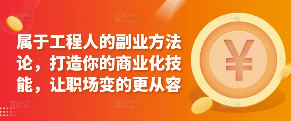 属于工程人的副业方法论，打造你的商业化技能，让职场变的更从容-爱找项目网
