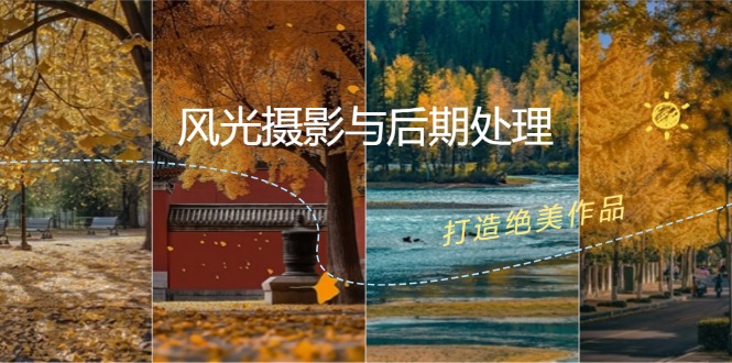 风光摄影与后期处理全课程：掌握光影、色彩、构图，打造绝美作品-爱找项目网