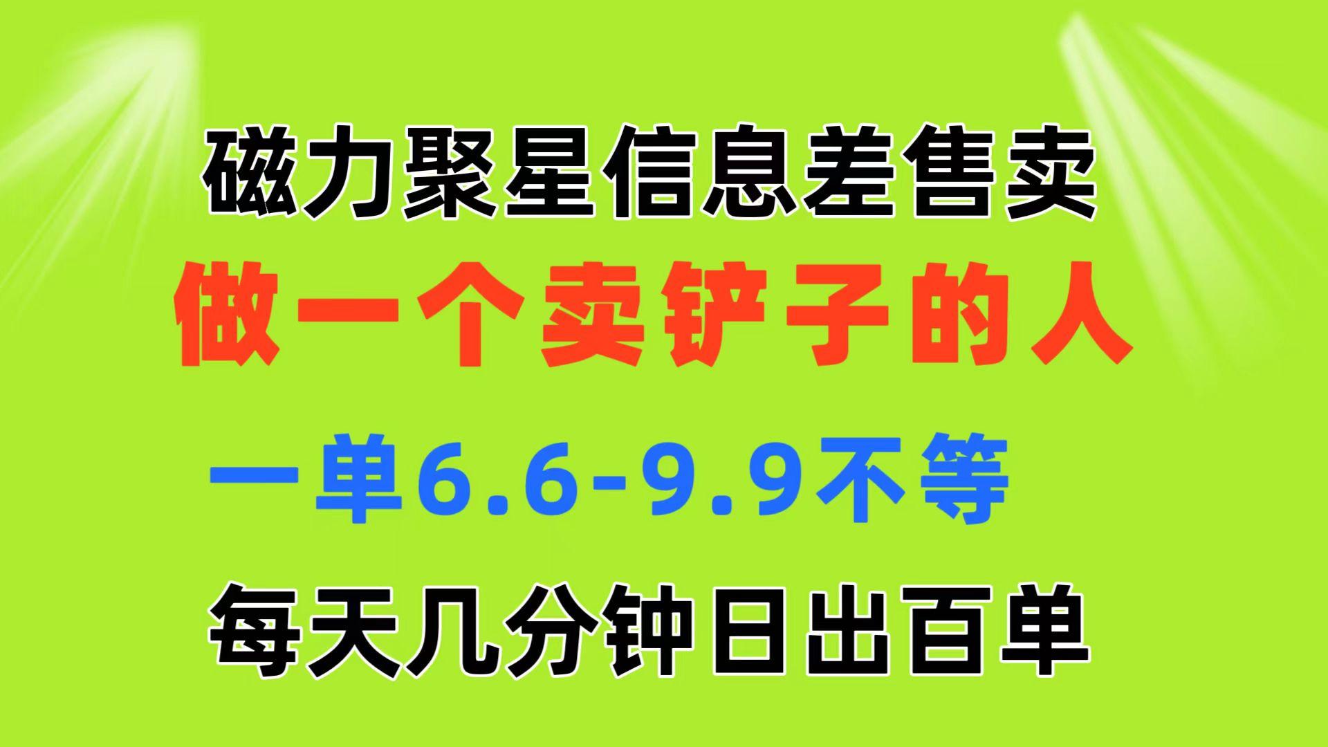 磁力聚星信息差 做一个卖铲子的人 一单6.6-9.9不等  每天几分钟 日出百单-爱找项目网