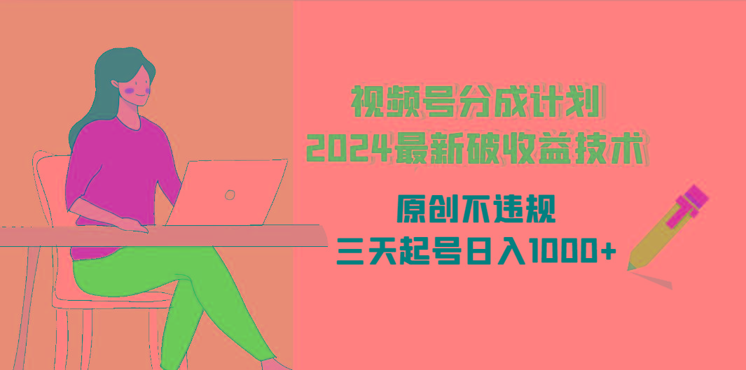 (9289期)视频号分成计划2024最新破收益技术，原创不违规，三天起号日入1000+-爱找项目网