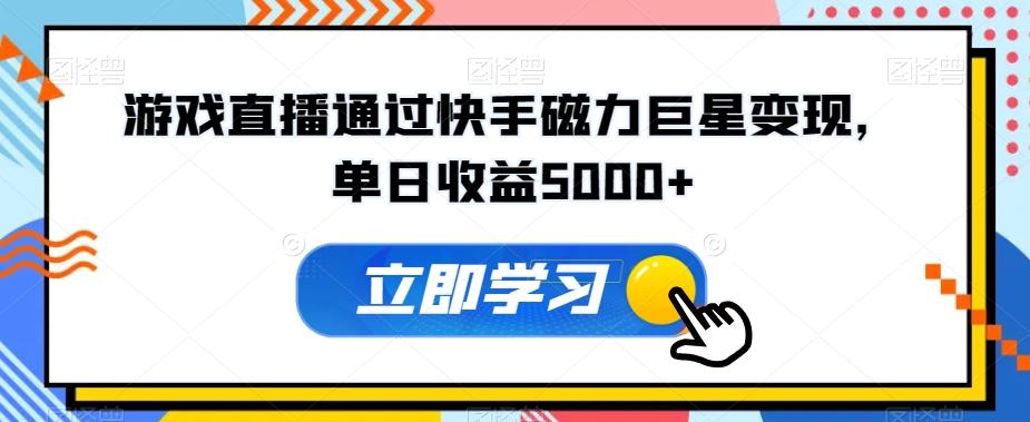 游戏直播通过快手磁力巨星变现，单日收益5000+-爱找项目网