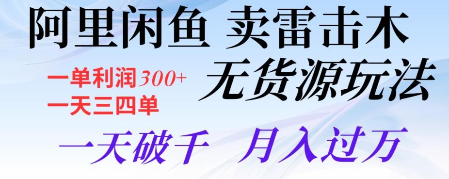 阿里闲鱼卖雷击木无货源玩法，一单利润300+，一天三四单，一天破千，月入过万-爱找项目网