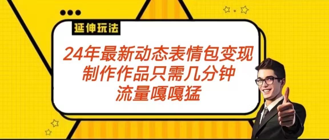 2024年最新动态表情变现包玩法 流量嘎嘎猛 从制作作品到变现保姆级教程-爱找项目网