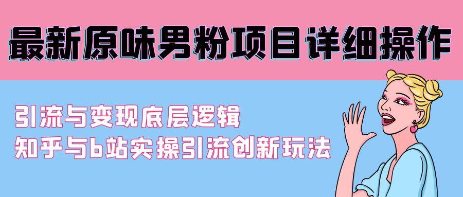 最新原味男粉项目详细操作 引流与变现底层逻辑+知乎与b站实操引流创新玩法-爱找项目网