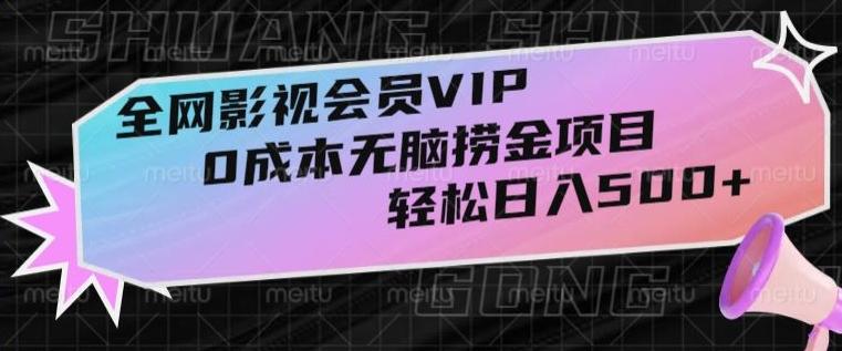 全网影视会员VIP，很老却常青的0成本无脑捞金项目，轻松日入500+【揭秘】-爱找项目网