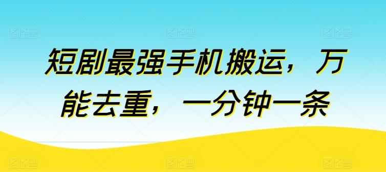 短剧最强手机搬运，万能去重，一分钟一条-爱找项目网