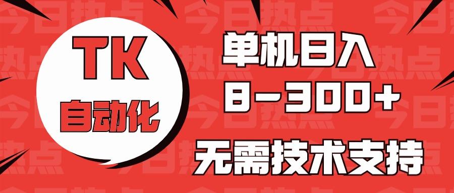 海外手机版TK自动化，单机收益8~300+，无需技术支持，新手小白均可操作-爱找项目网