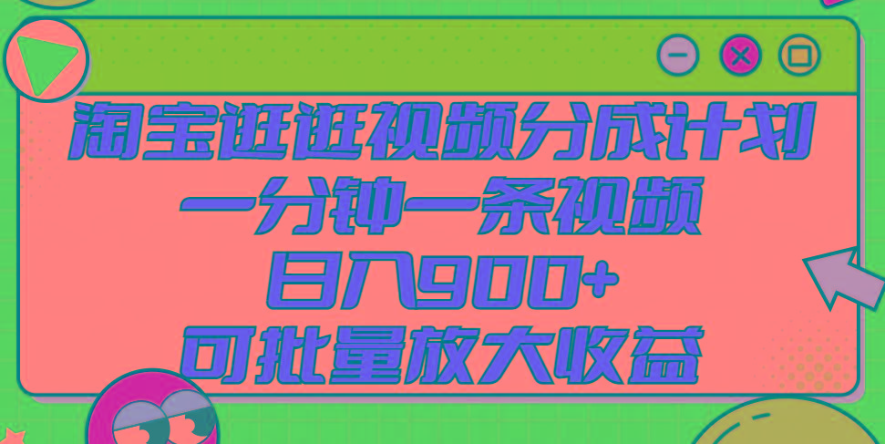 淘宝逛逛视频分成计划，一分钟一条视频， 日入900+，可批量放大收益-爱找项目网